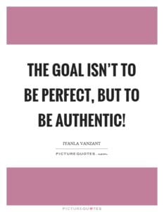 The goal isn’t to be perfect, but to be authentic!
